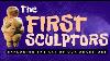 The First Sculptors Exploring The Art Of Our Ancestors